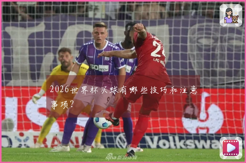 2026世界杯买球有哪些技巧和注意事项？