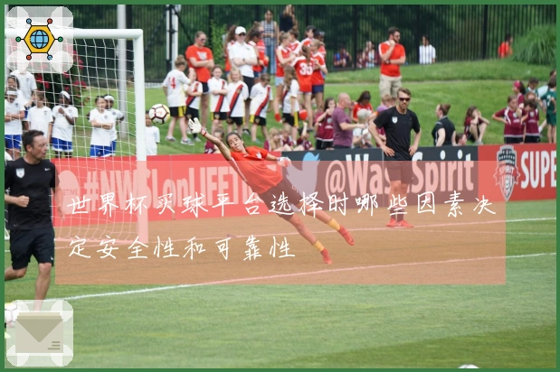 世界杯买球平台选择时哪些因素决定安全性和可靠性