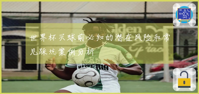 世界杯买球前必知的潜在风险和常见踩坑案例分析
